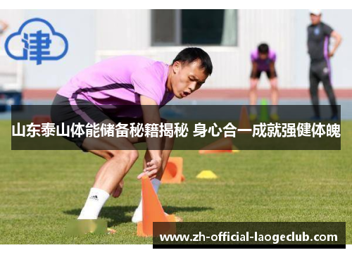 山东泰山体能储备秘籍揭秘 身心合一成就强健体魄